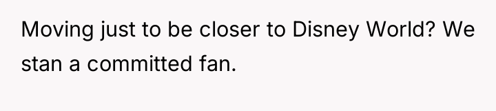 Moving just to be closer to Disney World? We stan...