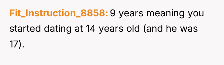 Fit_Instruction_8858 9 years meaning you started dating at 14 years...