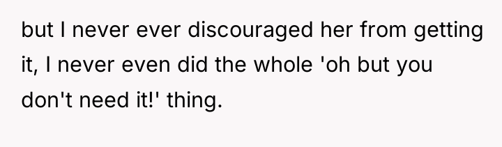 but I never ever discouraged her from getting it, I...