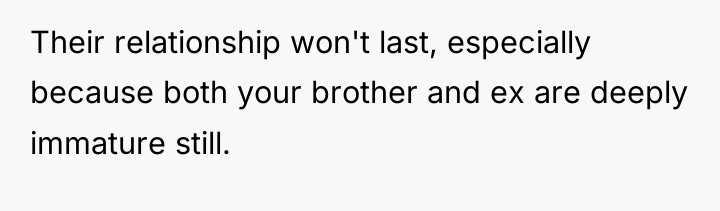 Their relationship won't last, especially because both your brother and...