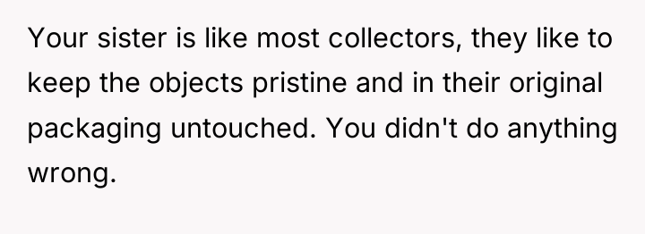 Your sister is like most collectors, they like to keep...