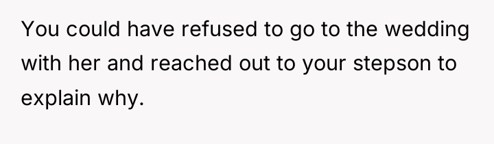 You could have refused to go to the wedding with...