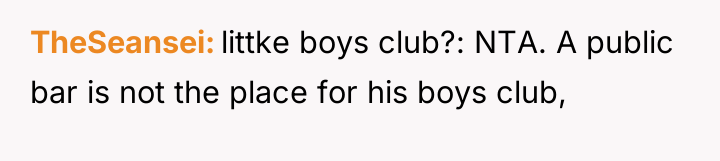 TheSeansei littke boys club?: NTA. A public bar is not...