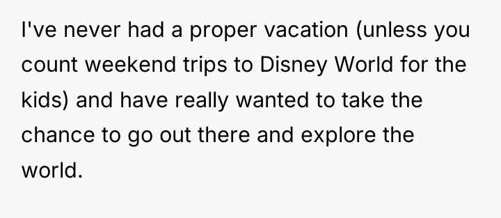 I've never had a proper vacation (unless you count weekend...