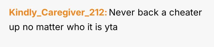 Kindly_Caregiver_212 Never back a cheater up no matter who it...