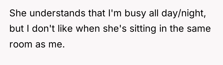 She understands that I'm busy all day/night, but I don't...