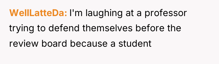 WellLatteDa I'm laughing at a professor trying to defend themselves...
