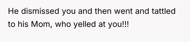 He dismissed you and then went and tattled to his...