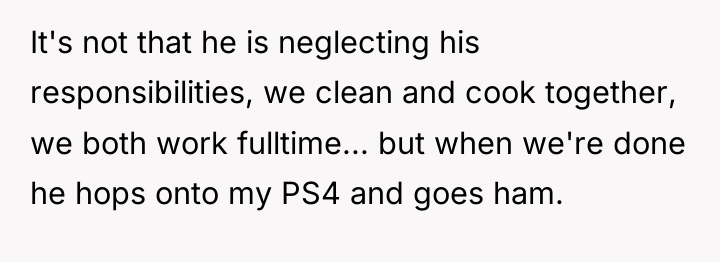 It's not that he is neglecting his responsibilities, we clean...