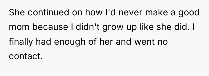 She continued on how I'd never make a good mom...