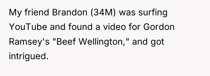 My friend Brandon (34M) was surfing YouTube and found a...