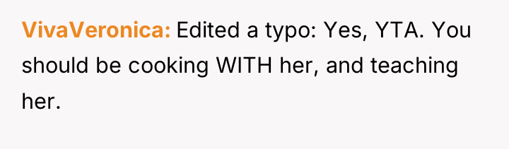 VivaVeronica Edited a typo: Yes, YTA. You should be cooking...