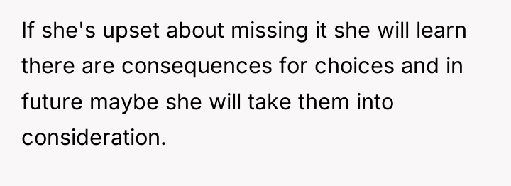 If she's upset about missing it she will learn there...