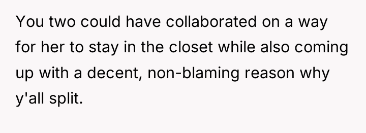 You two could have collaborated on a way for her...