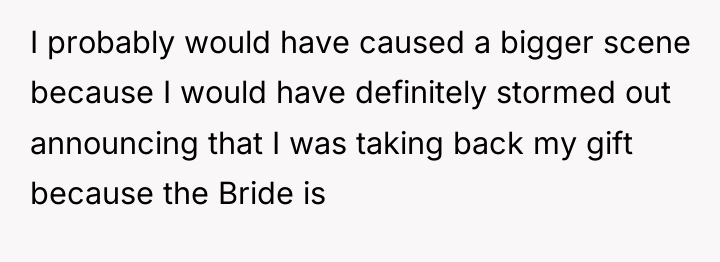 I probably would have caused a bigger scene because I...
