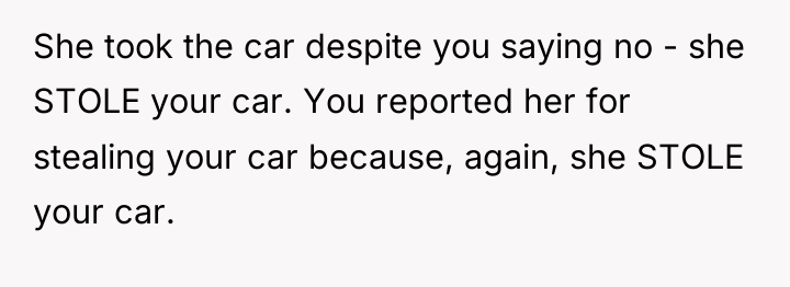 She took the car despite you saying no - she...