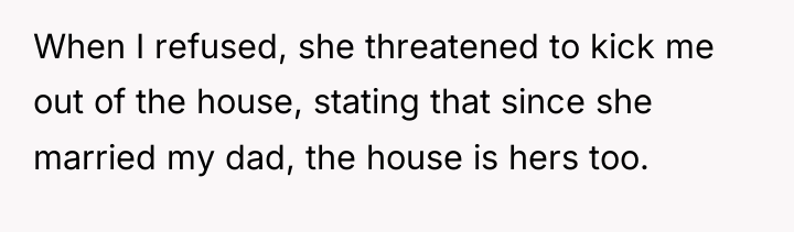 When I refused, she threatened to kick me out of...