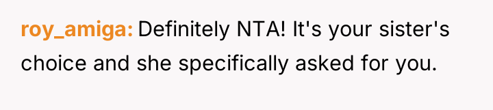 roy_amiga Definitely NTA! It's your sister's choice and she specifically...