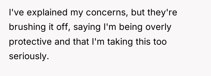 I've explained my concerns, but they're brushing it off, saying...
