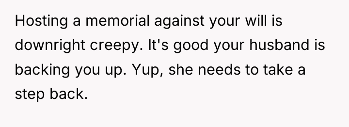 Hosting a memorial against your will is downright creepy. It's...