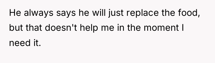 He always says he will just replace the food, but...