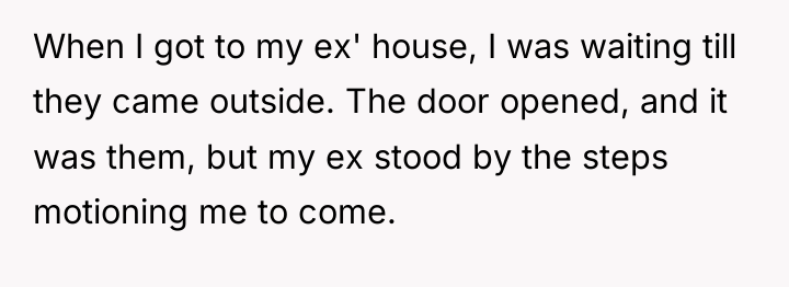 When I got to my ex' house, I was waiting...