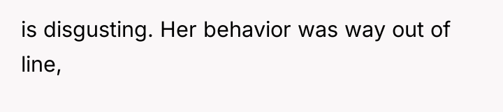 is disgusting. Her behavior was way out of line,