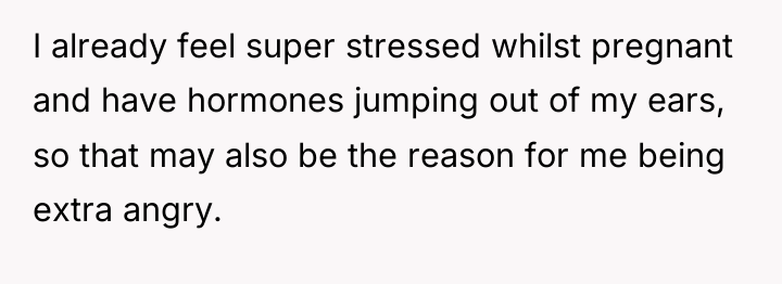 I already feel super stressed whilst pregnant and have hormones...
