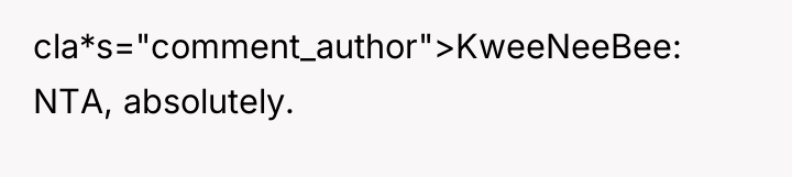 cla*s="comment_author">KweeNeeBee: NTA, absolutely.