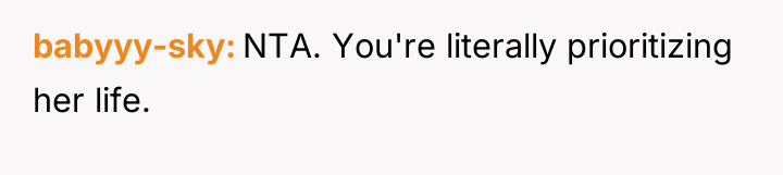 babyyy-sky NTA. You're literally prioritizing her life.