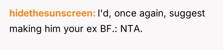 hidethesunscreen I'd, once again, suggest making him your ex BF.:...