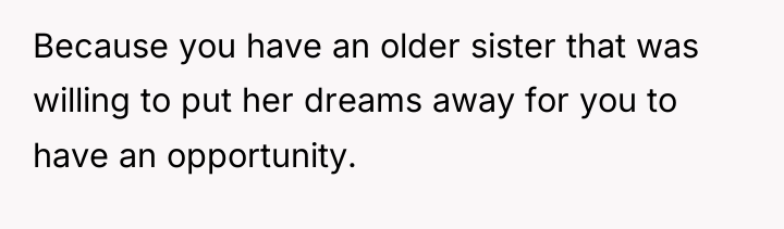 Because you have an older sister that was willing to...