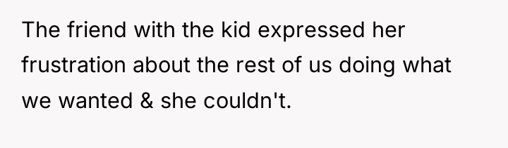 The friend with the kid expressed her frustration about the...