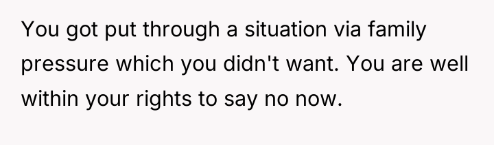 You got put through a situation via family pressure which...
