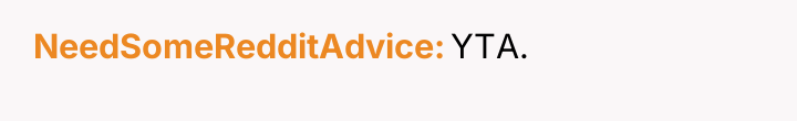 NeedSomeRedditAdvice YTA.