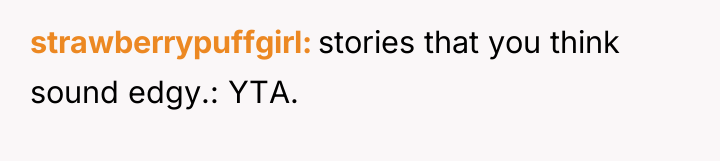 strawberrypuffgirl stories that you think sound edgy.: YTA.
