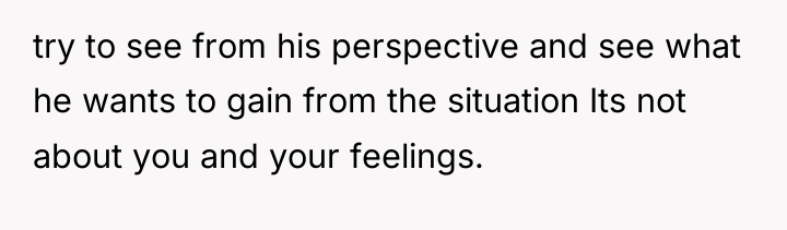 try to see from his perspective and see what he...