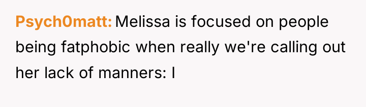 Psych0matt Melissa is focused on people being fatphobic when really...