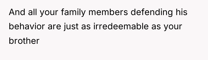 And all your family members defending his behavior are just...