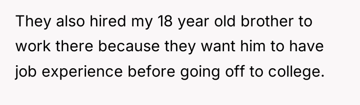 They also hired my 18 year old brother to work...