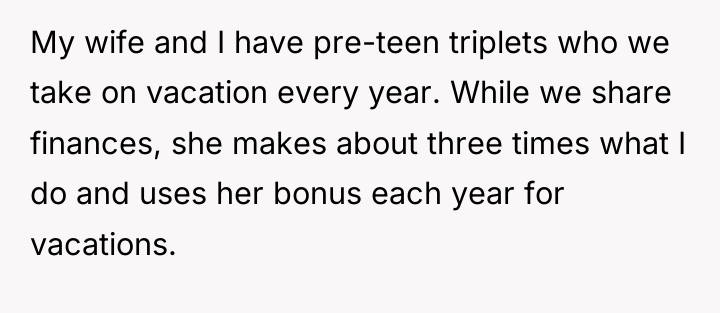 My wife and I have pre-teen triplets who we take...