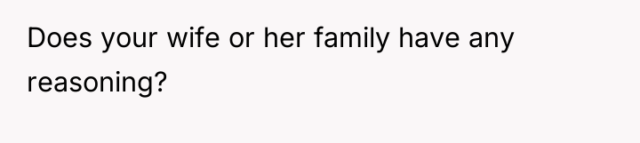 Does your wife or her family have any reasoning?
