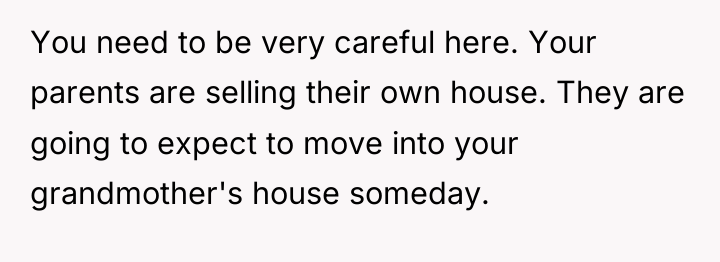 You need to be very careful here. Your parents are...