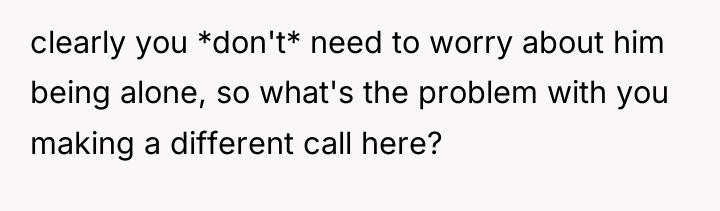 clearly you *don't* need to worry about him being alone,...