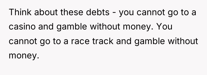 Think about these debts - you cannot go to a...