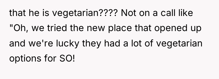 that he is vegetarian???? Not on a call like "Oh,...