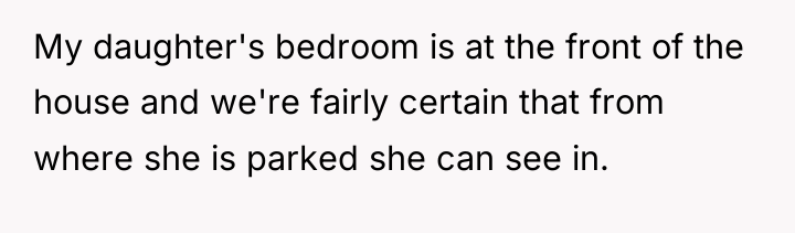 My daughter's bedroom is at the front of the house...