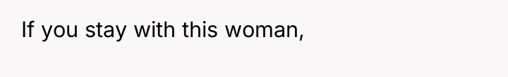 If you stay with this woman,