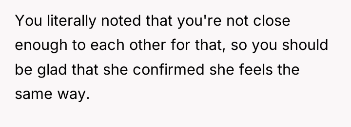 You literally noted that you're not close enough to each...