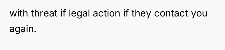 with threat if legal action if they contact you again.